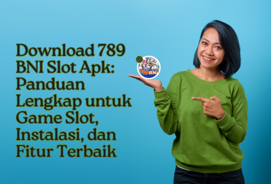 789 BNI Slot Apk Download Panduan Lengkap untuk Game Slot, Instalasi, dan Fitur Terbaik