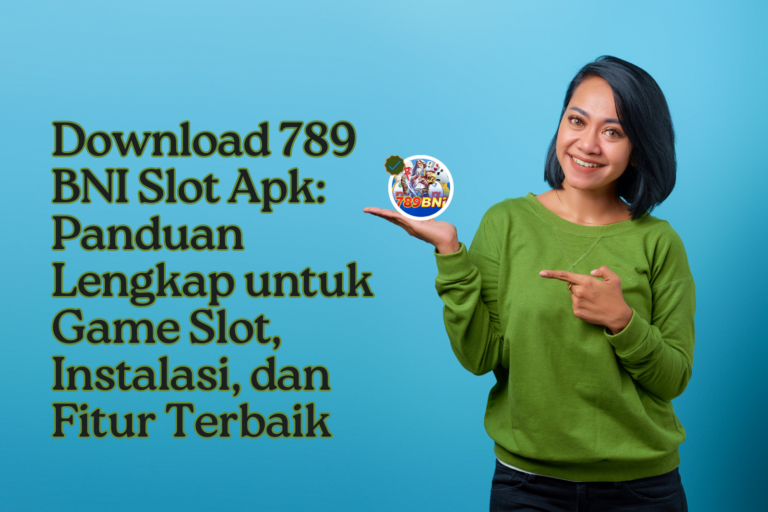 789 BNI Slot Apk Download Panduan Lengkap untuk Game Slot, Instalasi, dan Fitur Terbaik