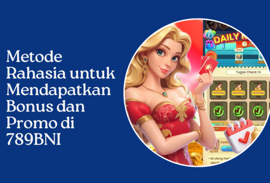 Metode Rahasia untuk Mendapatkan Bonus dan Promo di 789BNI
